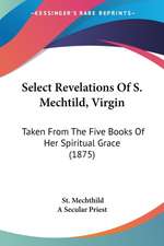 Select Revelations Of S. Mechtild, Virgin