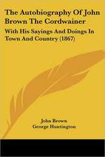 The Autobiography Of John Brown The Cordwainer