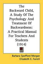 The Backward Child, A Study Of The Psychology And Treatment Of Backwardness