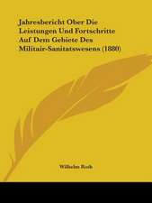 Jahresbericht Ober Die Leistungen Und Fortschritte Auf Dem Gebiete Des Militair-Sanitatswesens (1880)