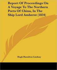 Report Of Proceedings On A Voyage To The Northern Ports Of China, In The Ship Lord Amherst (1834)