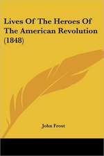 Lives Of The Heroes Of The American Revolution (1848)