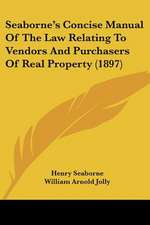 Seaborne's Concise Manual Of The Law Relating To Vendors And Purchasers Of Real Property (1897)