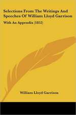 Selections From The Writings And Speeches Of William Lloyd Garrison