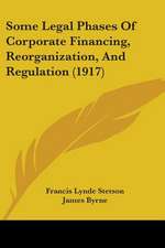 Some Legal Phases Of Corporate Financing, Reorganization, And Regulation (1917)