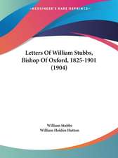 Letters Of William Stubbs, Bishop Of Oxford, 1825-1901 (1904)