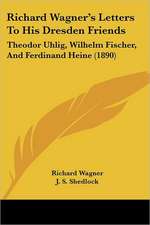 Richard Wagner's Letters To His Dresden Friends