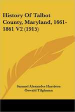 History Of Talbot County, Maryland, 1661-1861 V2 (1915)