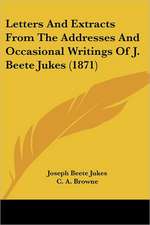 Letters And Extracts From The Addresses And Occasional Writings Of J. Beete Jukes (1871)