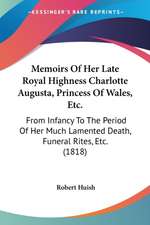 Memoirs Of Her Late Royal Highness Charlotte Augusta, Princess Of Wales, Etc.