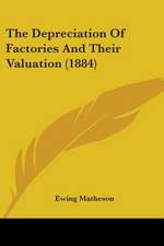 The Depreciation Of Factories And Their Valuation (1884)