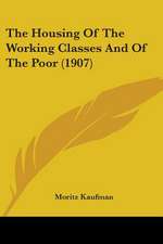 The Housing Of The Working Classes And Of The Poor (1907)