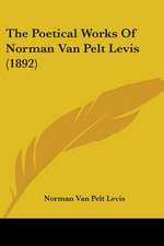 The Poetical Works Of Norman Van Pelt Levis (1892)