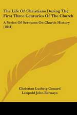 The Life Of Christians During The First Three Centuries Of The Church