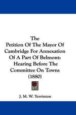 The Petition Of The Mayor Of Cambridge For Annexation Of A Part Of Belmont