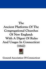 The Ancient Platforms Of The Congregational Churches Of New England