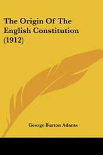 The Origin Of The English Constitution (1912)