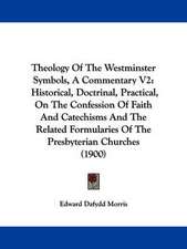 Theology Of The Westminster Symbols, A Commentary V2