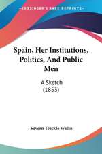 Spain, Her Institutions, Politics, And Public Men