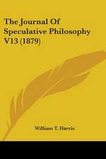 The Journal Of Speculative Philosophy V13 (1879)