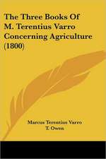 The Three Books Of M. Terentius Varro Concerning Agriculture (1800)