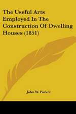 The Useful Arts Employed In The Construction Of Dwelling Houses (1851)