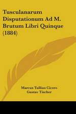 Tusculanarum Disputationum Ad M. Brutum Libri Quinque (1884)