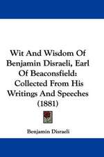 Wit And Wisdom Of Benjamin Disraeli, Earl Of Beaconsfield