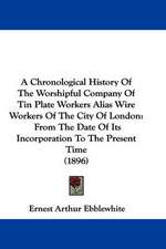 A Chronological History Of The Worshipful Company Of Tin Plate Workers Alias Wire Workers Of The City Of London