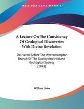 A Lecture On The Consistency Of Geological Discoveries With Divine Revelation