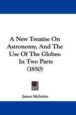 A New Treatise On Astronomy, And The Use Of The Globes