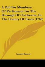 A Poll For Members Of Parliament For The Borough Of Colchester, In The County Of Essex (1768)