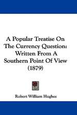 A Popular Treatise On The Currency Question