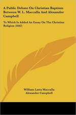 A Public Debate On Christian Baptism Between W. L. Maccalla And Alexander Campbell