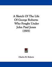 A Sketch Of The Life Of George Roberts