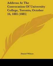 Address At The Convocation Of University College, Toronto, October 16, 1885 (1885)