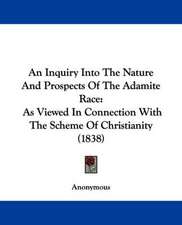 An Inquiry Into The Nature And Prospects Of The Adamite Race