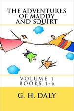 The Adventures of Maddy and Squirt: Volume 1 Books 1-6