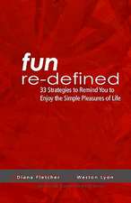 Fun Re-Defined: 33 Strategies to Remind You to Enjoy the Simple Pleasures of Life