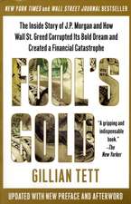 Fool's Gold: The Inside Story of J.P. Morgan and How Wall Street Greed Corrupted Its Bold Dream and Created a Financial Catastrophe