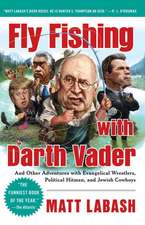 Fly Fishing with Darth Vader: And Other Adventures with Evangelical Wrestlers, Political Hitmen, and Jewish Cowboys