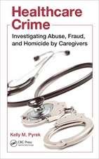 Healthcare Crime: Investigating Abuse, Fraud, and Homicide by Caregivers