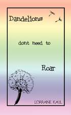 Dandelions Don't Need to Roar and Other Poems