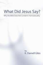 What Did Jesus Say?: Why the Bible Does Not Condemn Homosexuality