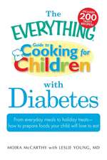 The Everything Guide to Cooking for Children with Diabetes: From Everyday Meals to Holiday Treats - How to Prepare Foods Your Child Will Love to Eat