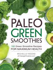 Paleo Green Smoothies: 150 Green Smoothie Recipes for Maximum Health