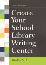 Create Your School Library Writing Center: Grades 7–12