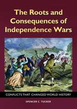 The Roots and Consequences of Independence Wars: Conflicts That Changed World History