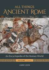 All Things Ancient Rome: An Encyclopedia of the Roman World [2 volumes]