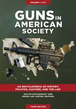 Guns in American Society: An Encyclopedia of History, Politics, Culture, and the Law [3 volumes]